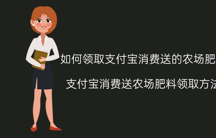 如何领取支付宝消费送的农场肥料 支付宝消费送农场肥料领取方法